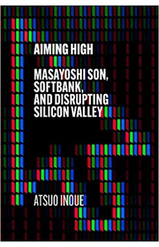 Aiming High - Masayoshi Son, SoftBank, and Disrupting Silicon Valley